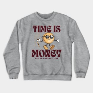 time is money - cry on company time Crewneck Sweatshirt